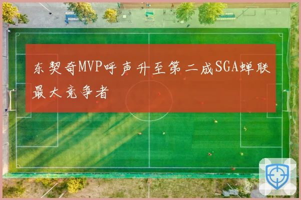 东契奇MVP呼声升至第二成SGA蝉联最大竞争者